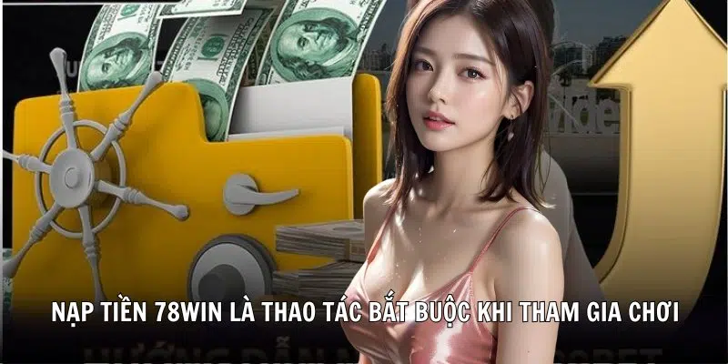 Các phương thức nạp tiền phổ biến tại 78WIN
